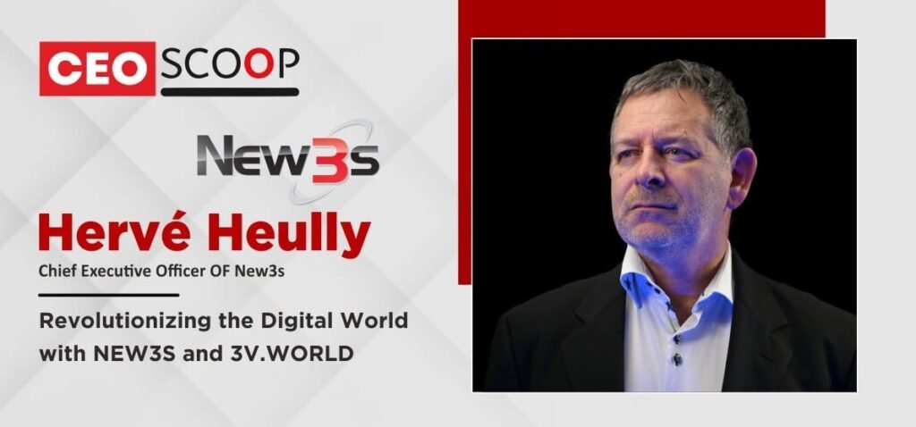 Hervé Heully: Revolutionizing the Digital World with NEW3S and 3V.WORLD