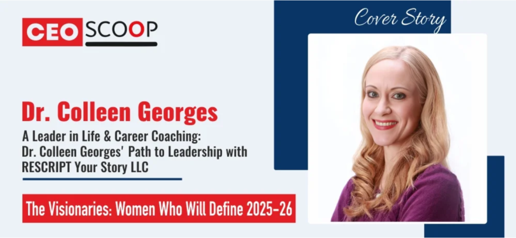 A Leader in Life & Career Coaching: Dr. Colleen Georges’ Path to Leadership with RESCRIPT Your Story LLC
